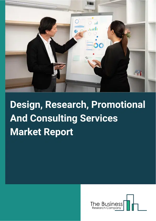 Global Design, Research, Promotional And Consulting Services Market Report 2026 Global Design, Research, Promotional And Consulting Services Market Report 2026