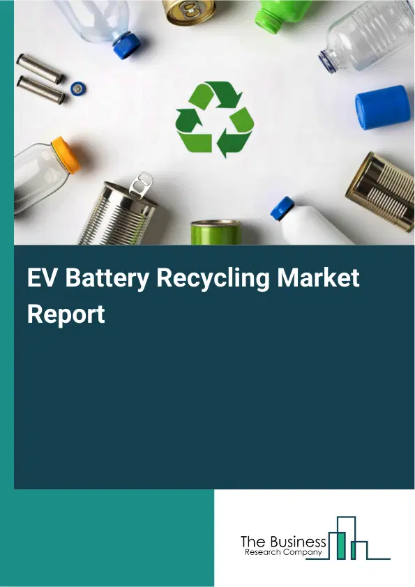 Global EV Battery Recycling Market Report 2026 Global EV Battery Recycling Market Report 2026