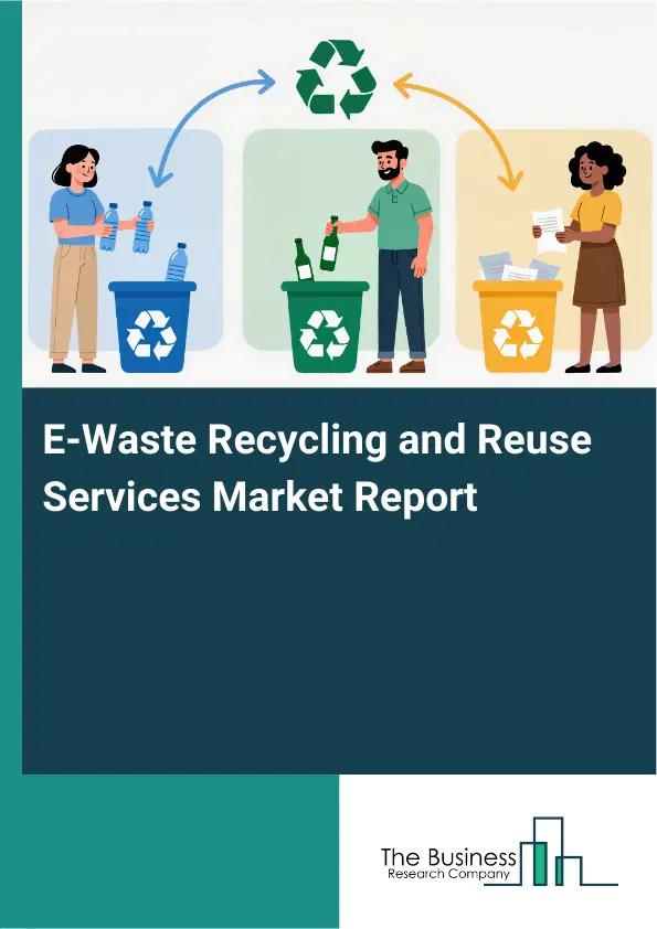 Global E-Waste Recycling and Reuse Services Market Report 2026 Global E-Waste Recycling and Reuse Services Market Report 2026