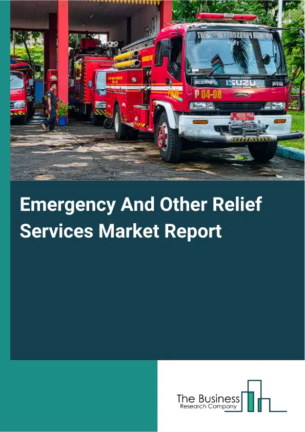 Global Emergency And Other Relief Services Market Report 2026 Global Emergency And Other Relief Services Market Report 2026