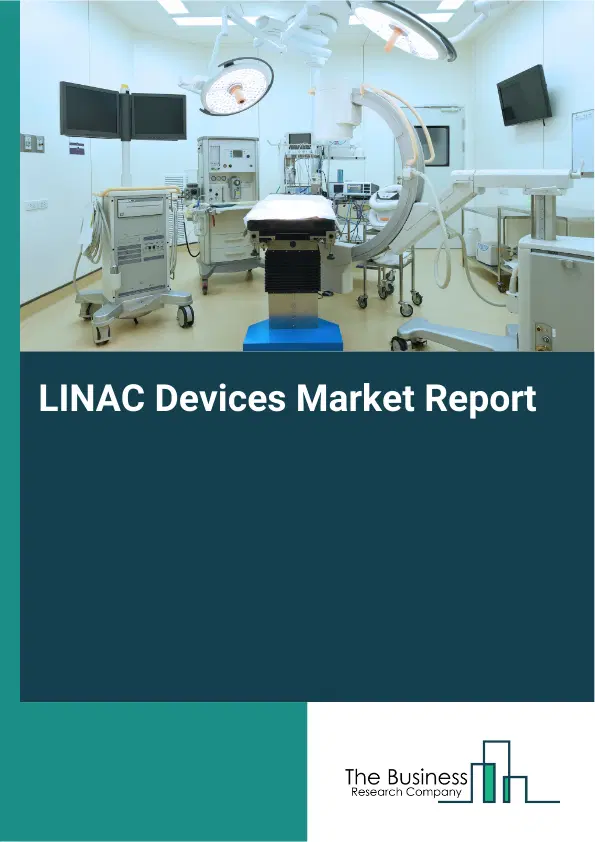 Global LINAC Devices Market Report 2026 Global LINAC Devices Market Report 2026