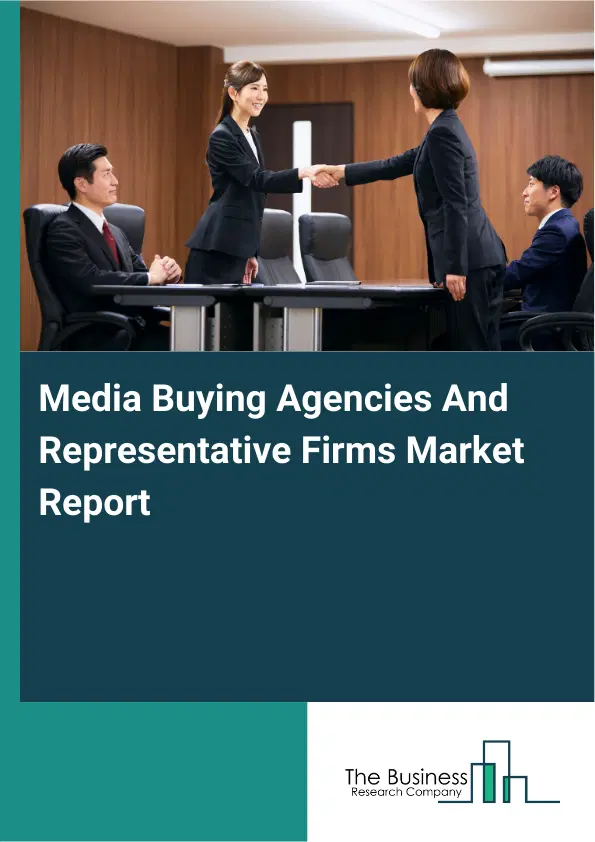 Global Media Buying Agencies And Representative Firms Market Report 2026 Global Media Buying Agencies And Representative Firms Market Report 2026