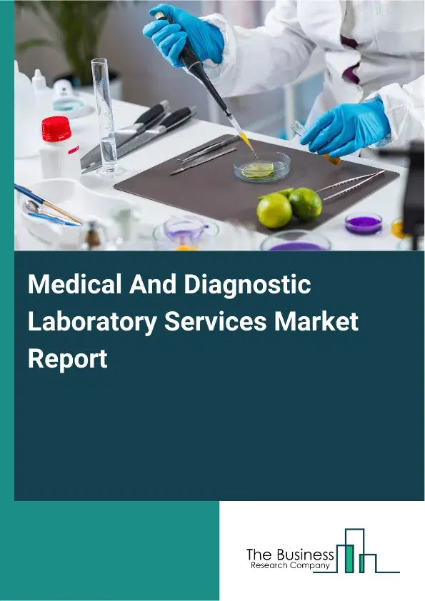 Global Medical And Diagnostic Laboratory Services Market Report 2026 Global Medical And Diagnostic Laboratory Services Market Report 2026