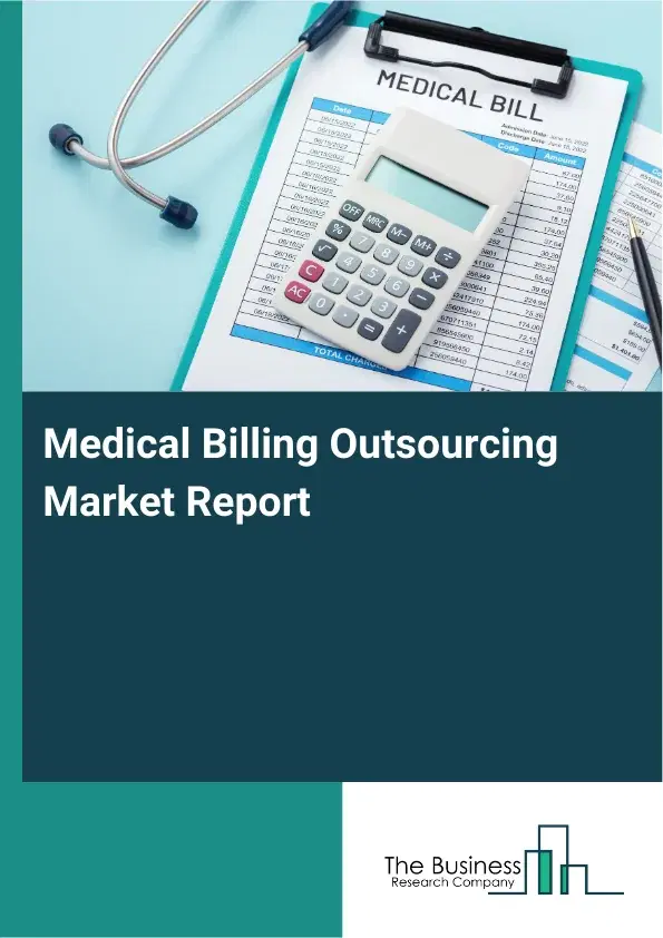 Global Medical Billing Outsourcing Market Report 2026 Global Medical Billing Outsourcing Market Report 2026