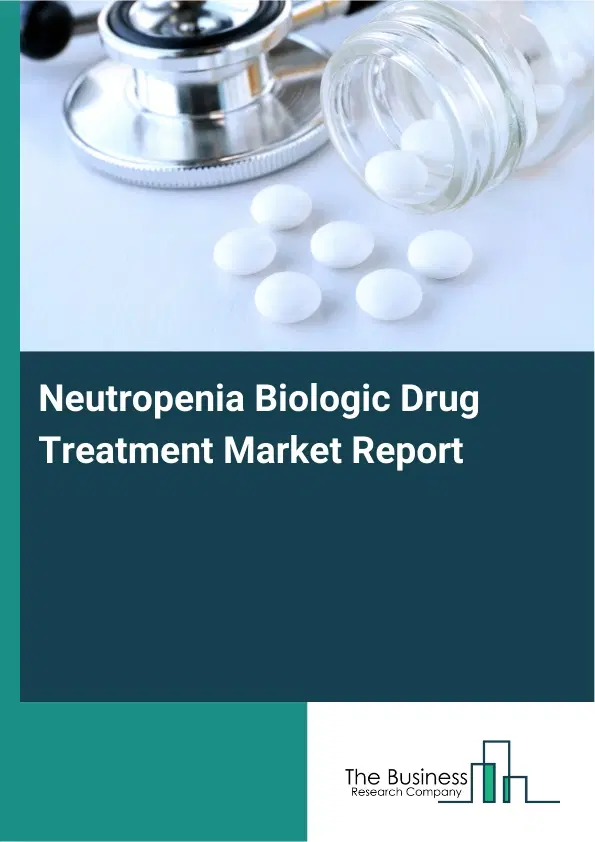 Global Neutropenia Biologic Drug Treatment Market Report 2026 Global Neutropenia Biologic Drug Treatment Market Report 2026