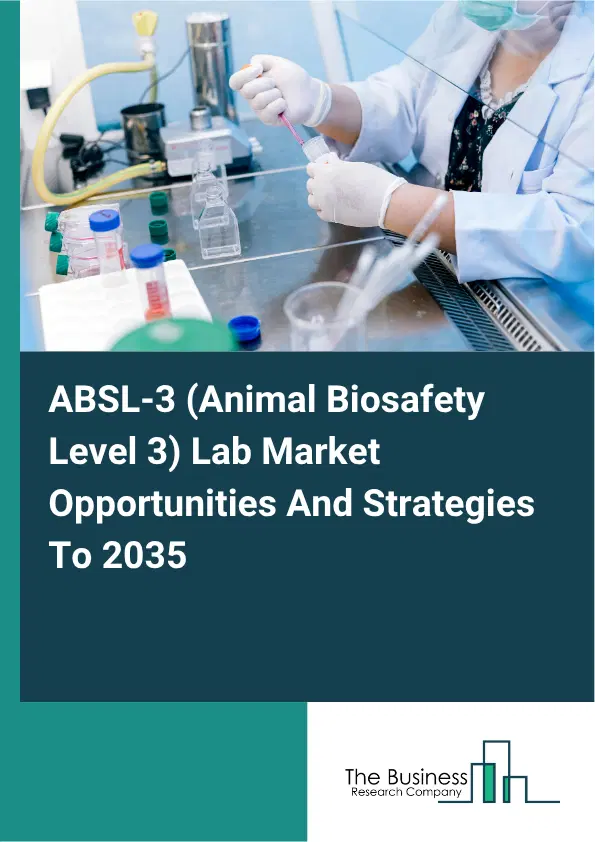 ABSL-3 (Animal Biosafety Level 3) Lab Global Market Opportunities And Strategies To 2035 ABSL-3 (Animal Biosafety Level 3) Lab Global Market Opportunities And Strategies To 2035
