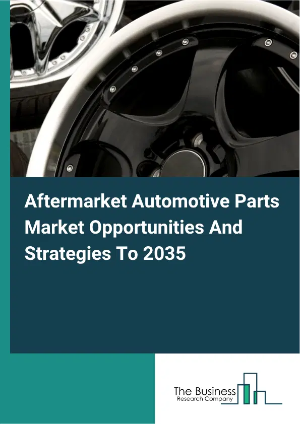 Aftermarket Automotive Parts Global Market Opportunities And Strategies To 2035 Aftermarket Automotive Parts Global Market Opportunities And Strategies To 2035