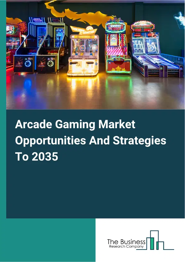 Arcade Gaming Global Market Opportunities And Strategies To 2035 Arcade Gaming Global Market Opportunities And Strategies To 2035