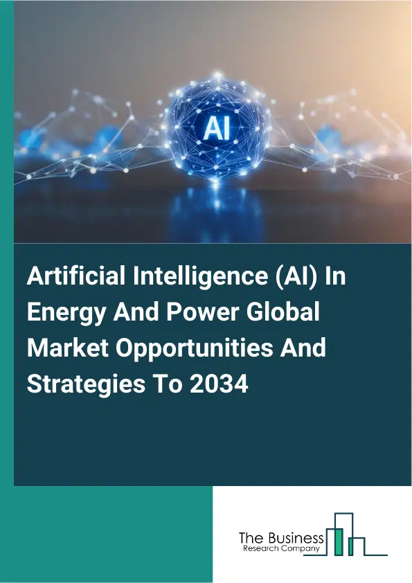 Artificial Intelligence (AI) In Energy And Power Market 2026 Artificial Intelligence (AI) In Energy And Power Market 2026