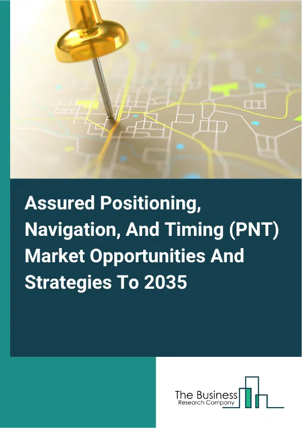 Assured Positioning, Navigation, And Timing (PNT) Global Market Opportunities And Strategies To 2035 Assured Positioning, Navigation, And Timing (PNT) Global Market Opportunities And Strategies To 2035