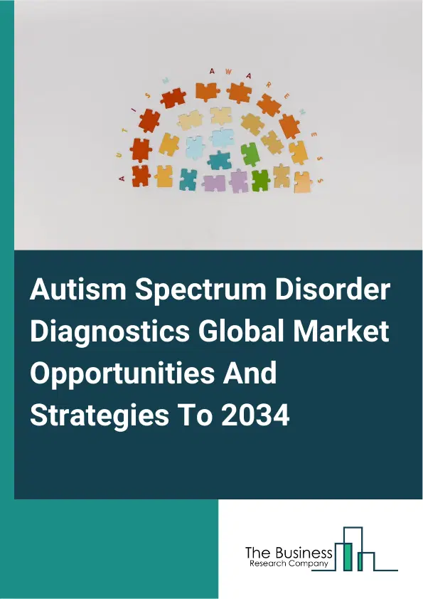 Autism Spectrum Disorder Diagnostics Market 2025 Autism Spectrum Disorder Diagnostics Market 2025