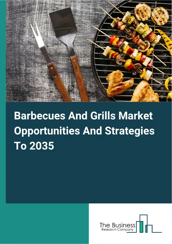 Barbecues And Grills Global Market Opportunities And Strategies To 2035 Barbecues And Grills Global Market Opportunities And Strategies To 2035