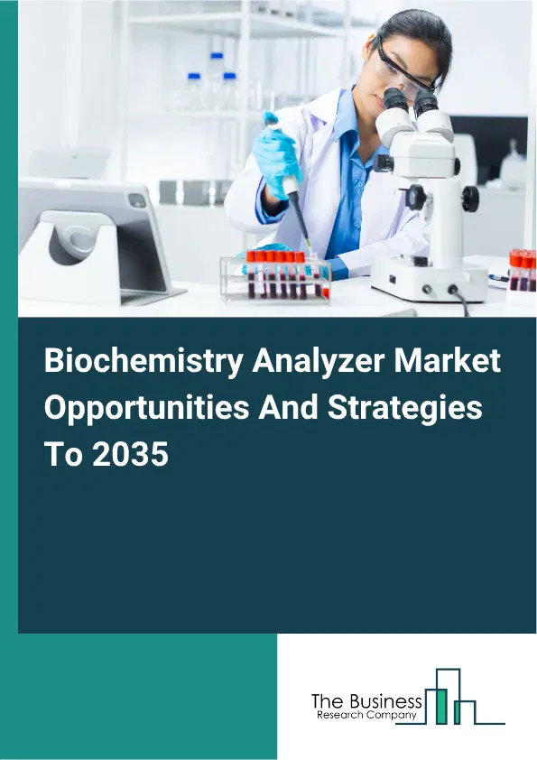 Biochemistry Analyzer Global Market Opportunities And Strategies To 2035 Biochemistry Analyzer Global Market Opportunities And Strategies To 2035