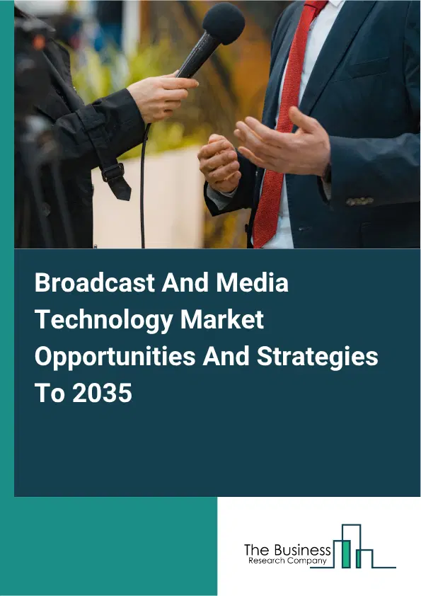 Broadcast And Media Technology Global Market Opportunities And Strategies To 2035 Broadcast And Media Technology Global Market Opportunities And Strategies To 2035