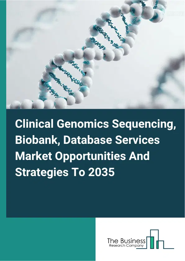 Clinical Genomics Sequencing, Biobank, Database Services Global Market Opportunities And Strategies To 2035 Clinical Genomics Sequencing, Biobank, Database Services Global Market Opportunities And Strategies To 2035