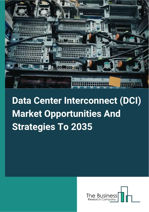 Data Center Interconnect (DCI) Global Market Opportunities And Strategies To 2035 Data Center Interconnect (DCI) Global Market Opportunities And Strategies To 2035