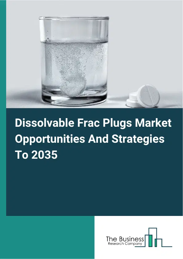 Dissolvable Frac Plugs Global Market Opportunities And Strategies To 2035 Dissolvable Frac Plugs Global Market Opportunities And Strategies To 2035