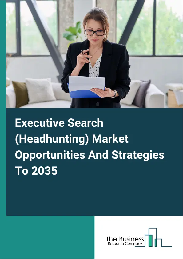 Executive Search (Headhunting) Global Market Opportunities And Strategies To 2035 Executive Search (Headhunting) Global Market Opportunities And Strategies To 2035