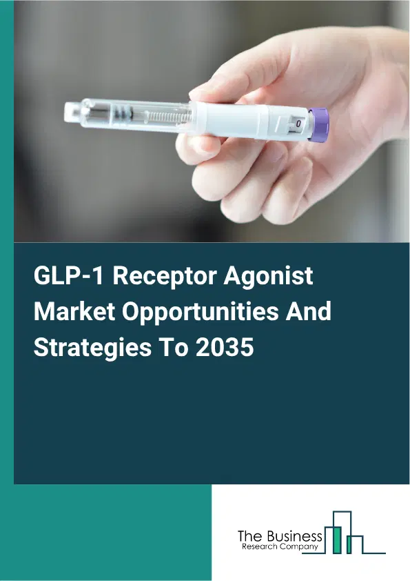 GLP-1 Receptor Agonist Global Market Opportunities And Strategies To 2035 GLP-1 Receptor Agonist Global Market Opportunities And Strategies To 2035
