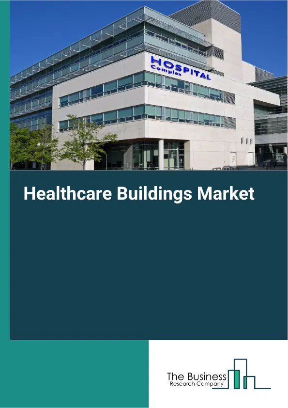Healthcare Buildings Global Market Opportunities And Strategies To 2035 Healthcare Buildings Global Market Opportunities And Strategies To 2035