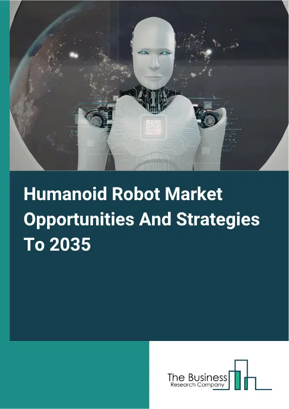 Humanoid Robot Global Market Opportunities And Strategies To 2035 Humanoid Robot Global Market Opportunities And Strategies To 2035