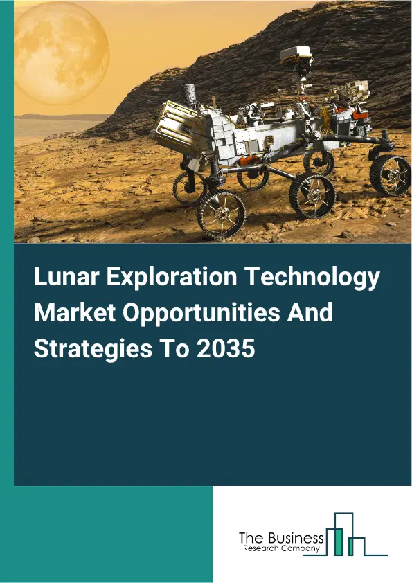 Lunar Exploration Technology Global Market Opportunities And Strategies To 2035 Lunar Exploration Technology Global Market Opportunities And Strategies To 2035