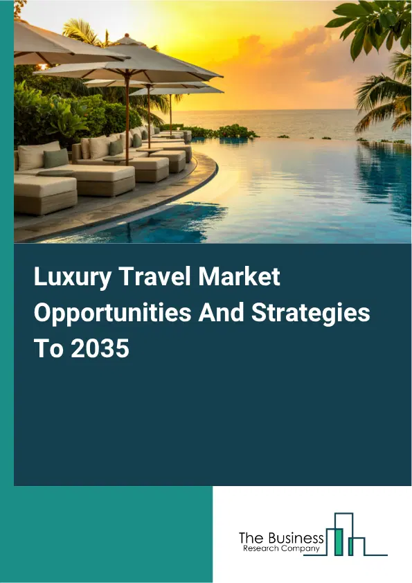 Luxury Travel Global Market Opportunities And Strategies To 2035 Luxury Travel Global Market Opportunities And Strategies To 2035