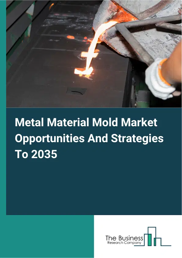 Metal Material Mold Global Market Opportunities And Strategies To 2035 Metal Material Mold Global Market Opportunities And Strategies To 2035