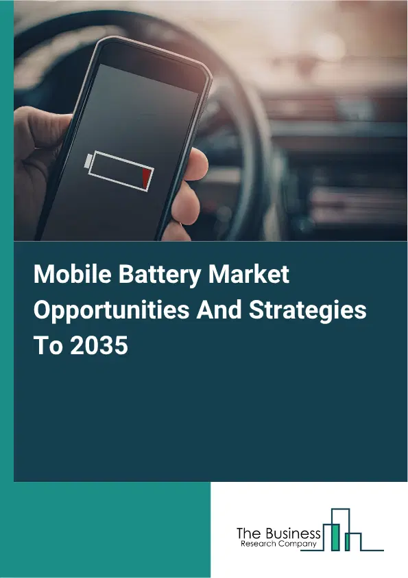 Mobile Battery Global Market Opportunities And Strategies To 2035 Mobile Battery Global Market Opportunities And Strategies To 2035