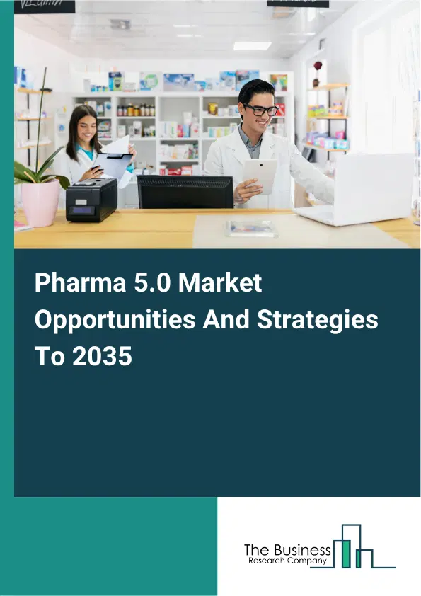 Pharma 5.0 Global Market Opportunities And Strategies To 2035 Pharma 5.0 Global Market Opportunities And Strategies To 2035