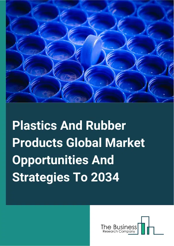 Plastics And Rubber Products Market 2025 Plastics And Rubber Products Market 2025