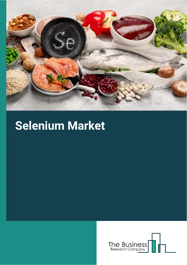 Selenium Global Market Opportunities And Strategies To 2035 Selenium Global Market Opportunities And Strategies To 2035
