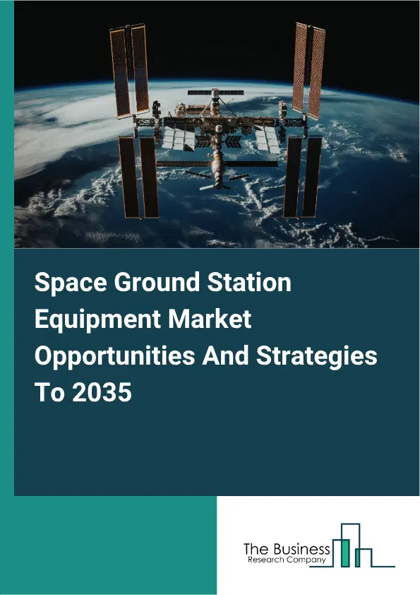 Space Ground Station Equipment Global Market Opportunities And Strategies To 2035 Space Ground Station Equipment Global Market Opportunities And Strategies To 2035
