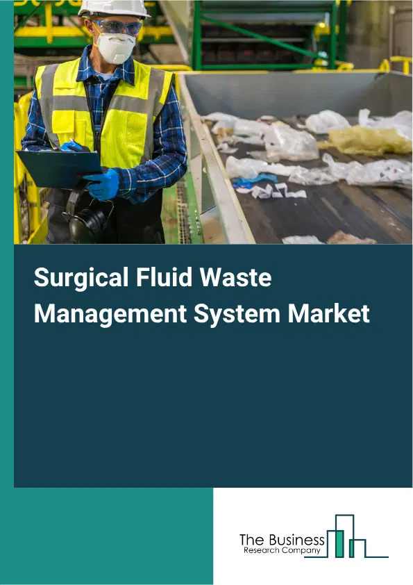 Surgical Fluid Waste Management System Global Market Opportunities And Strategies To 2035 Surgical Fluid Waste Management System Global Market Opportunities And Strategies To 2035