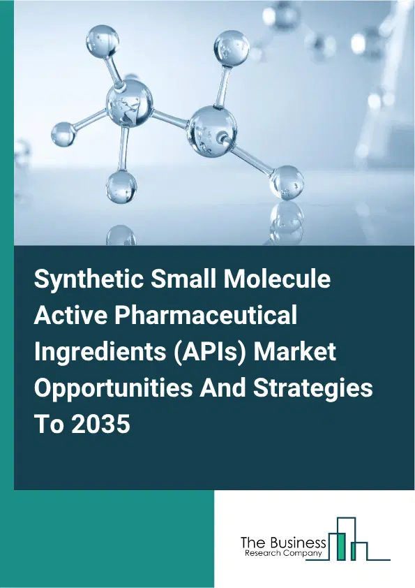 Synthetic Small Molecule Active Pharmaceutical Ingredients (APIs) Global Market Opportunities And Strategies To 2035 Synthetic Small Molecule Active Pharmaceutical Ingredients (APIs) Global Market Opportunities And Strategies To 2035