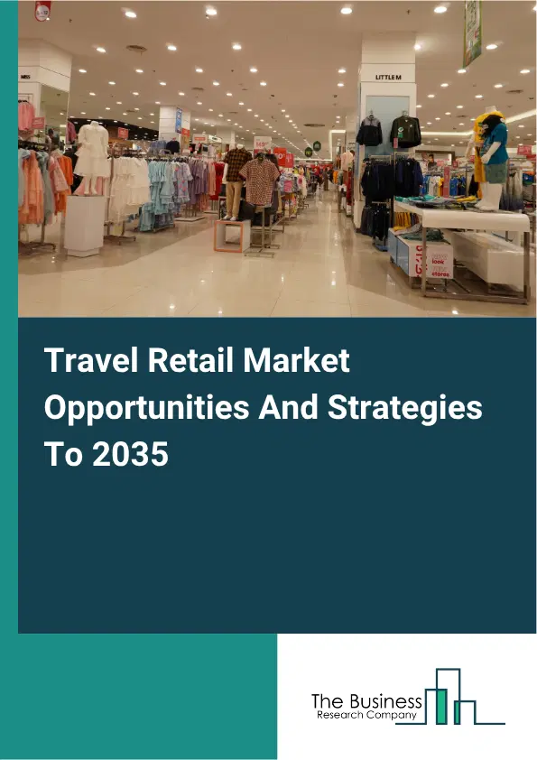 Travel Retail Global Market Opportunities And Strategies To 2035 Travel Retail Global Market Opportunities And Strategies To 2035