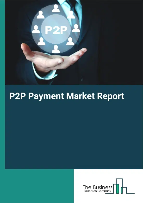 Global P2P Payment Market Report 2026 Global P2P Payment Market Report 2026