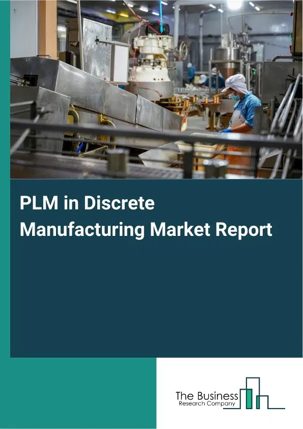 Global PLM in Discrete Manufacturing Market Report 2026 Global PLM in Discrete Manufacturing Market Report 2026