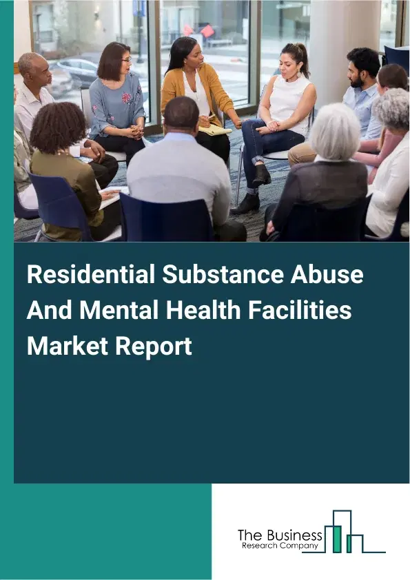 Global Residential Substance Abuse And Mental Health Facilities Market Report 2026 Global Residential Substance Abuse And Mental Health Facilities Market Report 2026