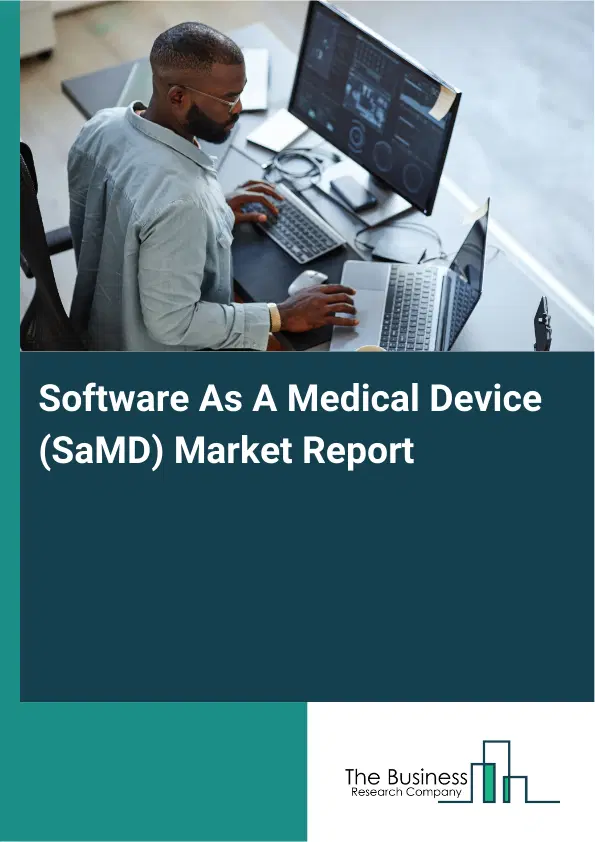 Global Software As A Medical Device (SaMD) Market Report 2026 Global Software As A Medical Device (SaMD) Market Report 2026