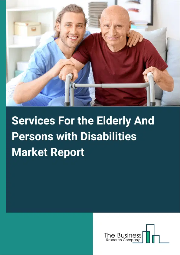 Global Services For the Elderly And Persons with Disabilities Market Report 2026 Global Services For the Elderly And Persons with Disabilities Market Report 2026