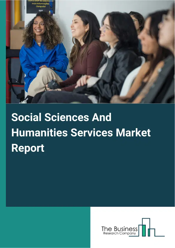 Global Social Sciences And Humanities Services Market Report 2026 Global Social Sciences And Humanities Services Market Report 2026
