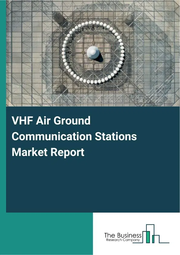 Global VHF Air Ground Communication Stations Market Report 2026 Global VHF Air Ground Communication Stations Market Report 2026