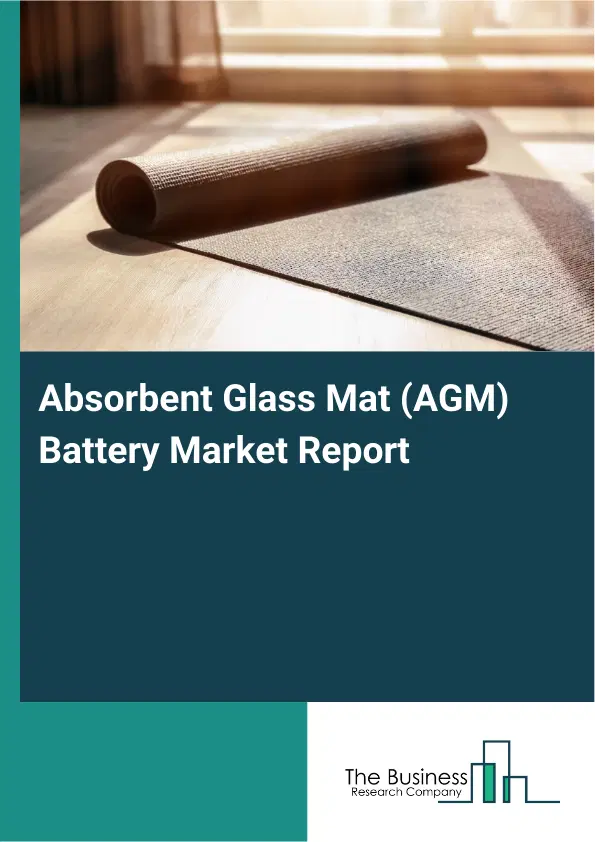 Global Absorbent Glass Mat (AGM) Battery Market Report 2026 Global Absorbent Glass Mat (AGM) Battery Market Report 2026