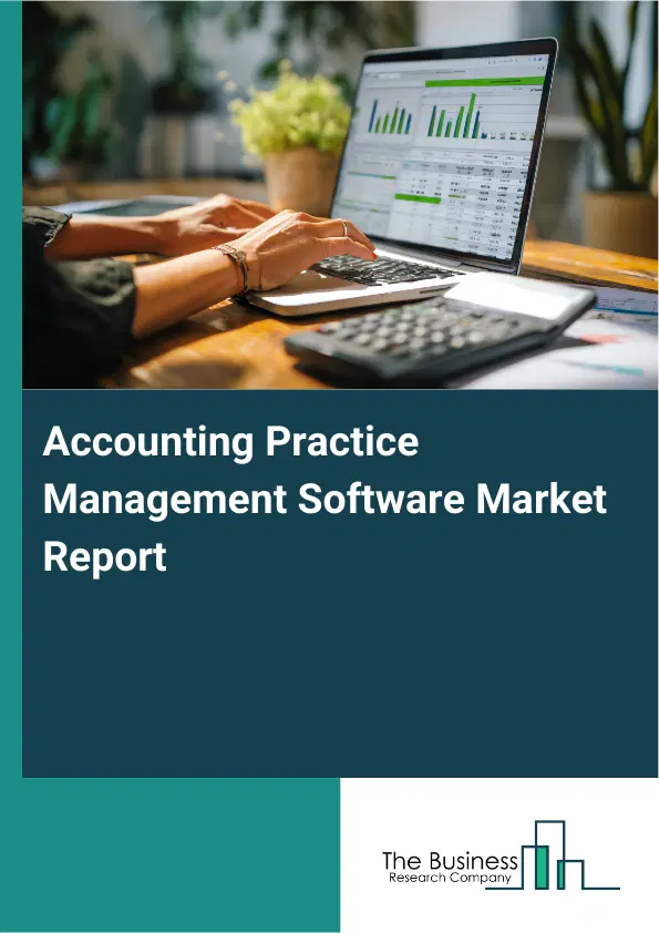 Global Accounting Practice Management Software Market Report 2026 Global Accounting Practice Management Software Market Report 2026