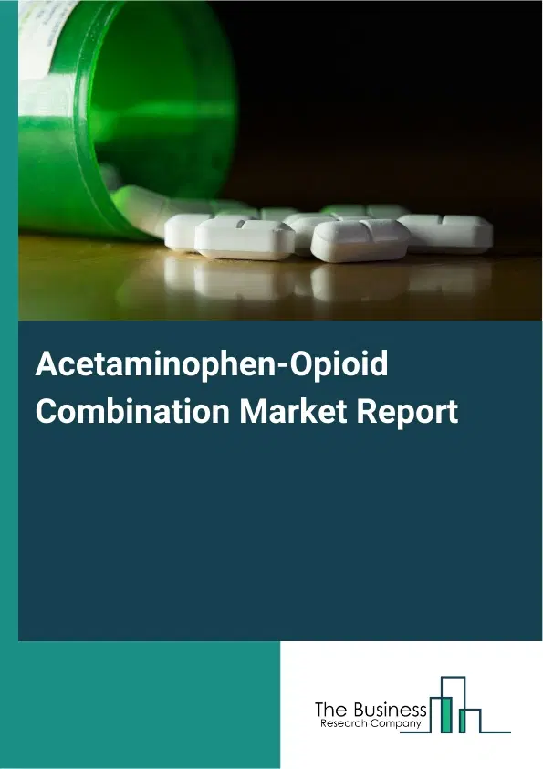Global Acetaminophen-Opioid Combination Market Report 2026 Global Acetaminophen-Opioid Combination Market Report 2026