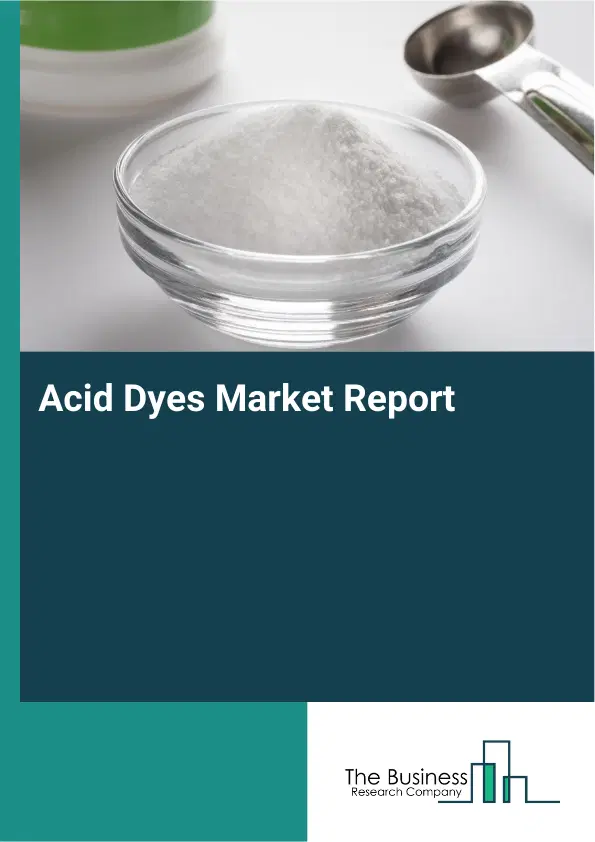 Global Acid Dyes Market Report 2026 Global Acid Dyes Market Report 2026