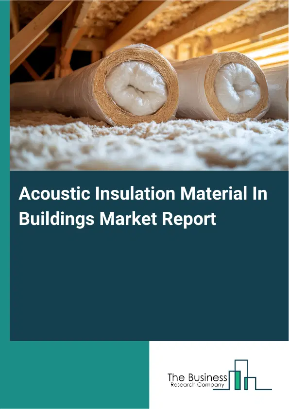 Global Acoustic Insulation Material In Buildings Market Report 2026 Global Acoustic Insulation Material In Buildings Market Report 2026