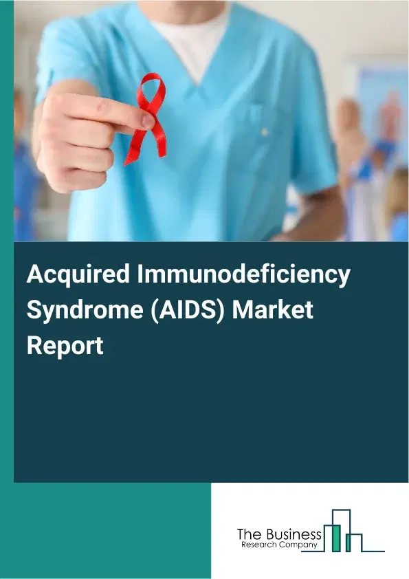 Global Acquired Immunodeficiency Syndrome (AIDS) Market Report 2026 Global Acquired Immunodeficiency Syndrome (AIDS) Market Report 2026