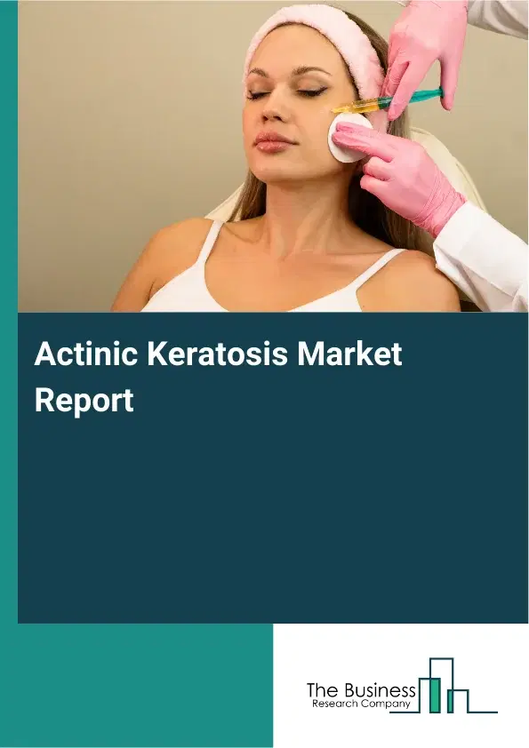 Global Actinic Keratosis Market Report 2026 Global Actinic Keratosis Market Report 2026